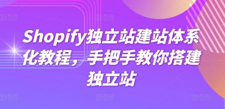 Shopify独立站建站体系化教程，手把手教你搭建独立站-天使资源网