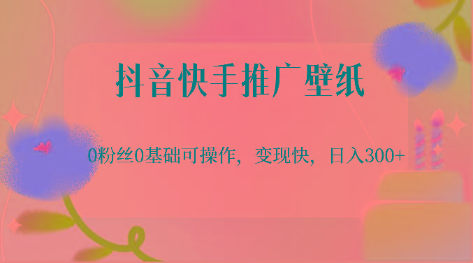 抖音快手推广壁纸，0粉丝0基础可操作，变现快，日入300+-天使资源网