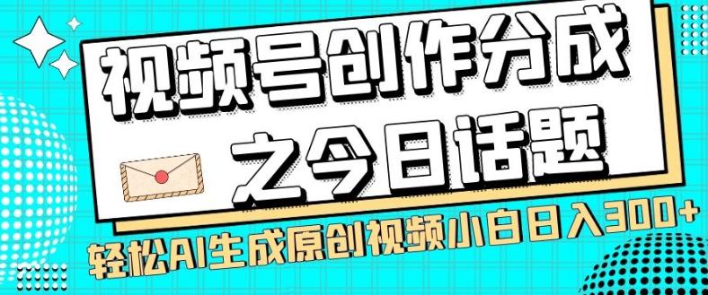 视频号创作分成之今日话题，两种方法，轻松AI生成原创视频，小白日入300+-天使资源网