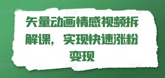 矢量动画情感视频拆解课，实现快速涨粉变现-天使资源网
