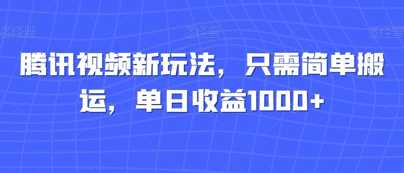 腾讯视频新玩法，只需简单搬运，单日收益1000+-天使资源网