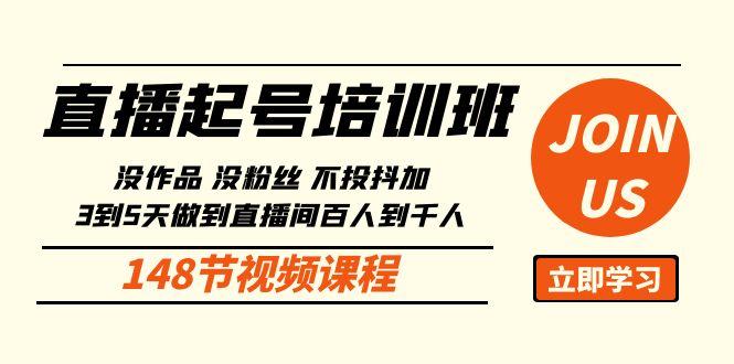 直播起号课：没作品没粉丝不投抖加 3到5天直播间百人到千人方法(148节)-天使资源网