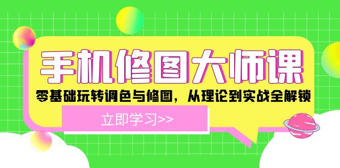 手机 修图大师课：零基础玩转调色与修图，从理论到实战全解锁-天使资源网