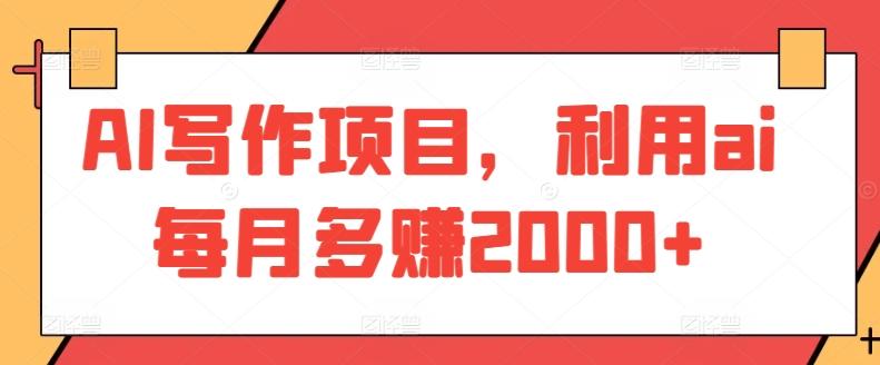 AI写作项目，利用ai每月多赚2000+-天使资源网
