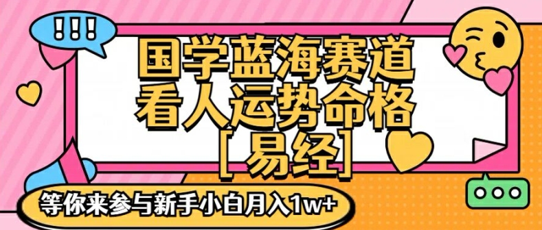 国学蓝海赋能赛道，零基础学习，手把手教学独一份新手小白月入1W+【揭秘】-天使资源网