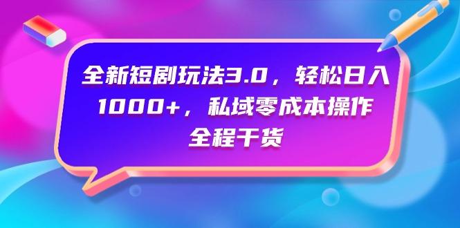 (9794期)全新短剧玩法3.0，轻松日入1000+，私域零成本操作，全程干货-天使资源网