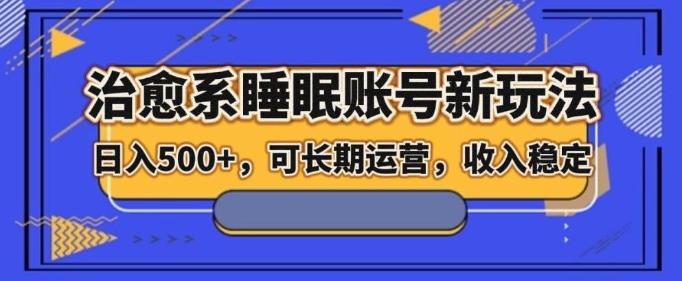 治愈系睡眠账号新玩法，日入500+长期运营，收入稳定-天使资源网