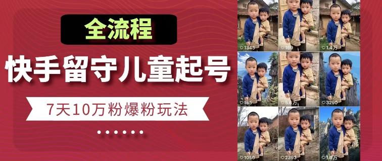 快手留守儿童博同情起号，7天10万粉爆粉玩法，全流程-天使资源网