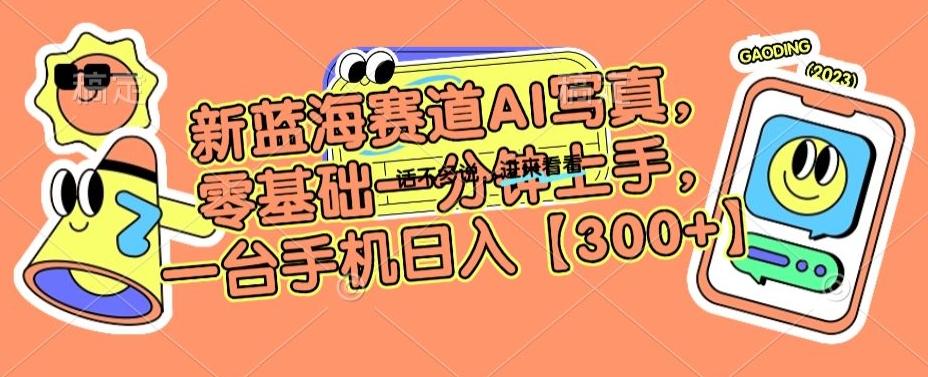新蓝海赛道AI写真，零基础一分钟上手，一台手机日入300+【揭秘】-天使资源网