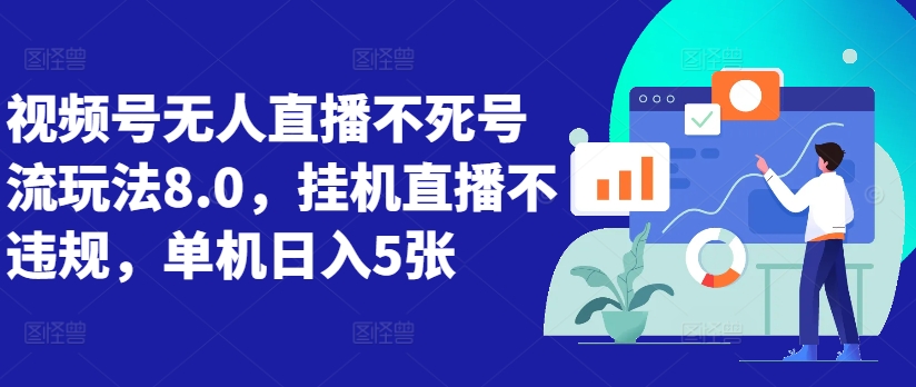 视频号无人直播不死号流玩法8.0，挂机直播不违规，单机日入5张【揭秘】-天使资源网