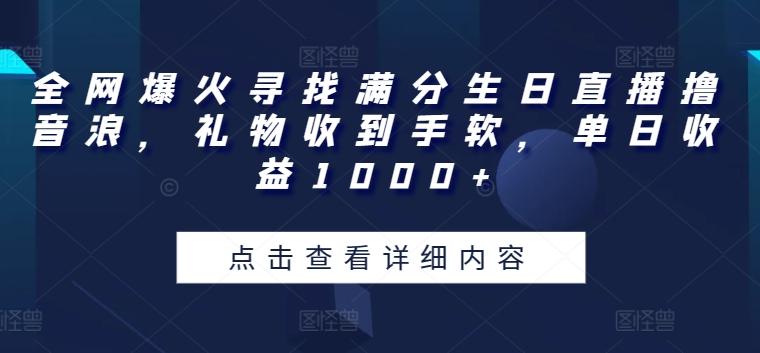 全网爆火寻找满分生日直播撸音浪，礼物收到手软，单日收益1000+【揭秘】-天使资源网