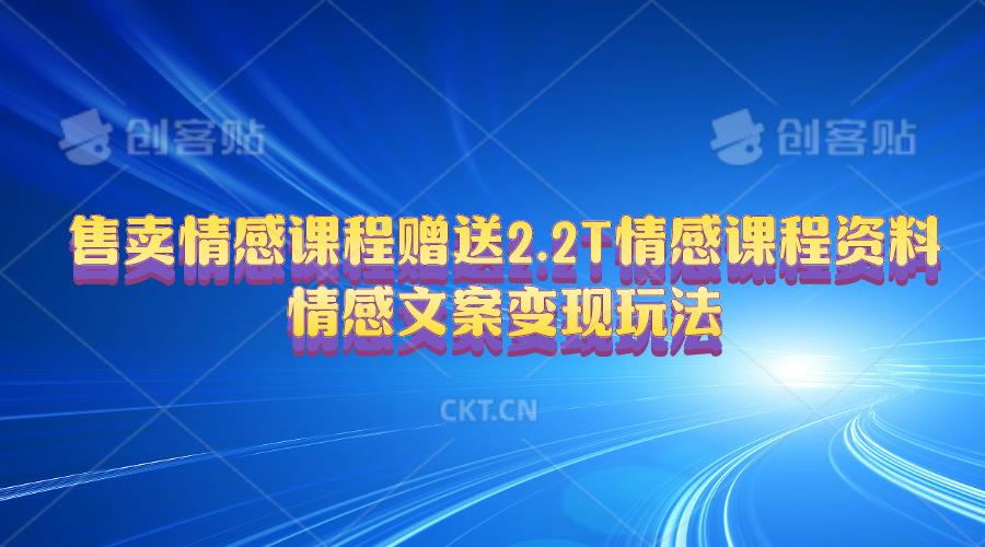 售卖情感课程，赠送2.2T情感课程资料，情感文案变现玩法-天使资源网