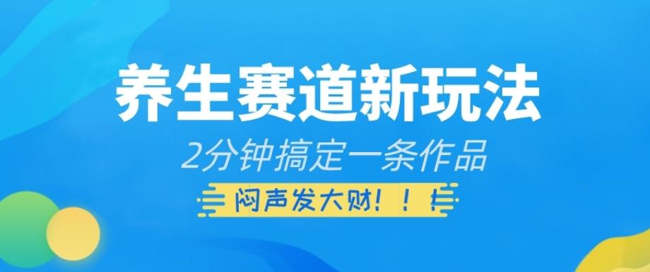 养生赛道新玩法，2分钟搞定一条作品，闷声发大财【揭秘】-天使资源网
