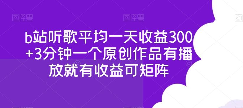 b站听歌平均一天收益300+3分钟一个原创作品有播放就有收益可矩阵-天使资源网