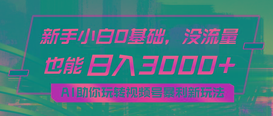 小白0基础，没流量也能日入3000+：AI助你玩转视频号暴利新玩法-天使资源网