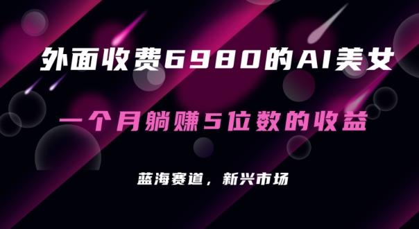 外面收费6980的AI美女项目！每月躺赚5位数收益(教程+素材+工具)【揭秘】-天使资源网
