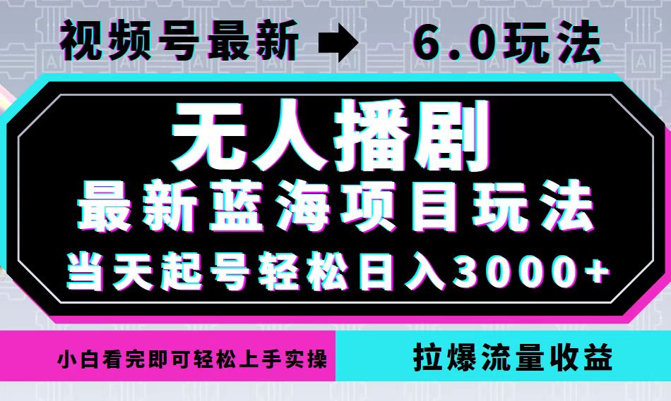 视频号最新6.0玩法，无人播剧，轻松日入3000+，最新蓝海项目，拉爆流量…-天使资源网
