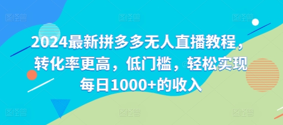2024最新拼多多无人直播教程，转化率更高，低门槛，轻松实现每日1000+的收入-天使资源网