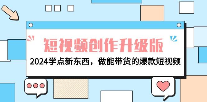 (9734期)电商人必看-短视频创作升级版：2024学点新东西，做能带货的爆款短视频-天使资源网