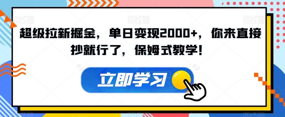 超级拉新掘金，单日变现2000+，你来直接抄就行了，保姆式教学！【揭秘】-天使资源网