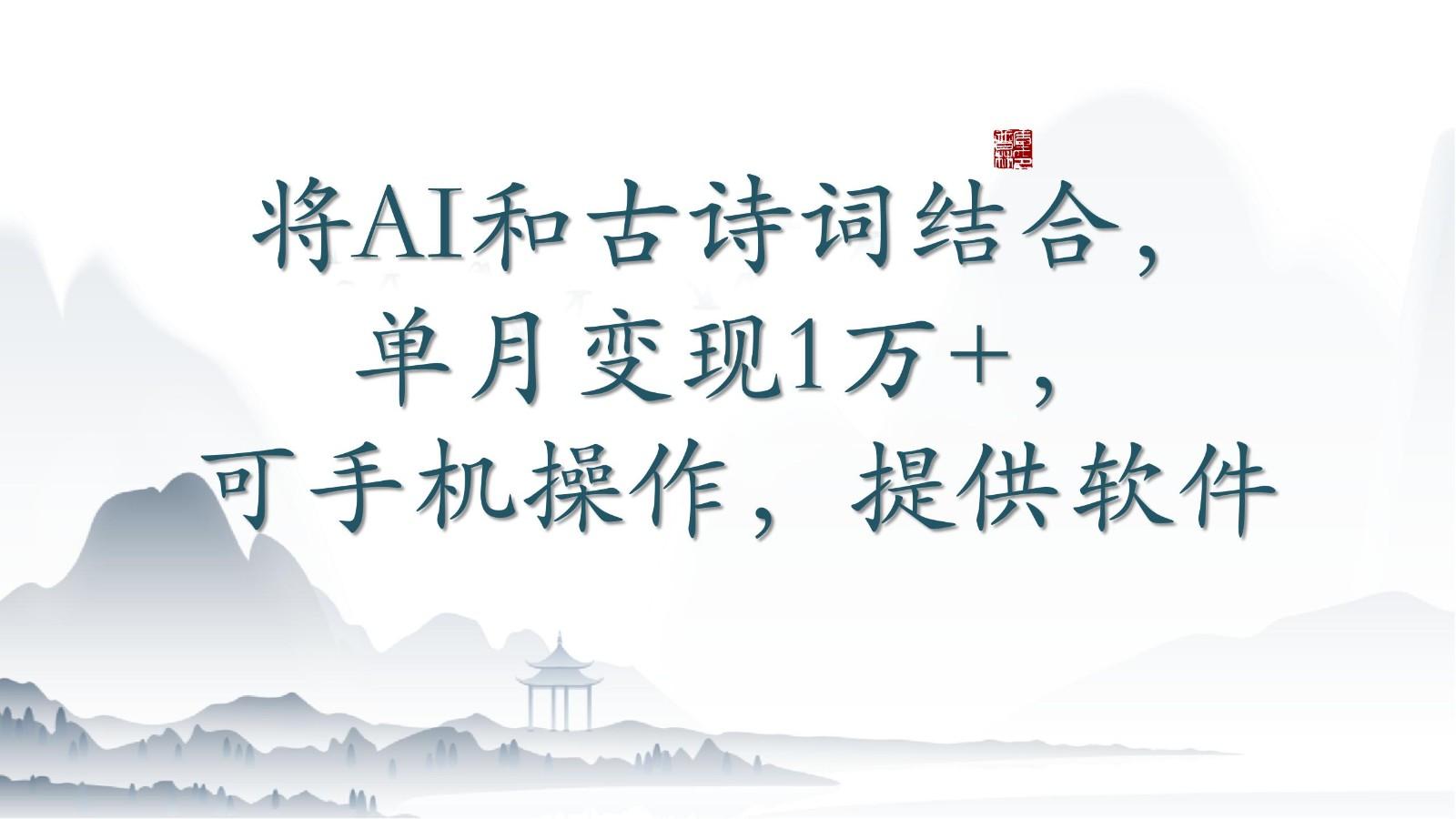 将AI和古诗词结合，单月变现1万+，可手机操作，附送软件-天使资源网