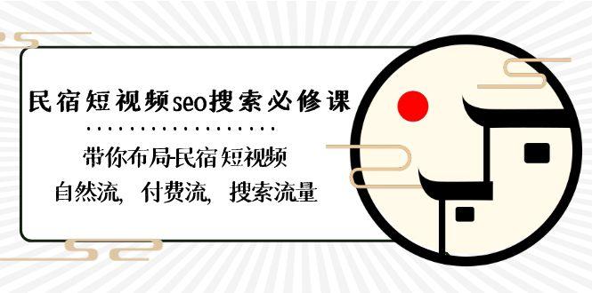 民宿短视频seo搜索必修课：带你布局民宿短视频自然流，付费流，搜索流量-天使资源网
