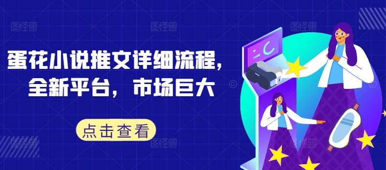 蛋花小说推文详细流程，全新平台，市场巨大-天使资源网