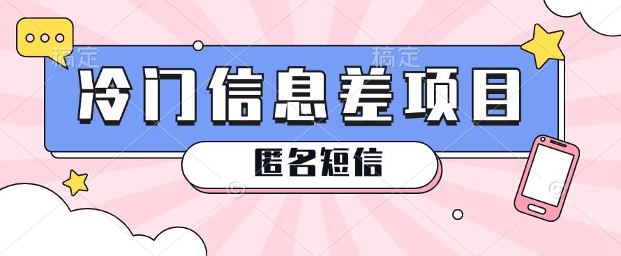 利用信息差操作的冷门赚钱项目，揭秘“匿名短信”日赚几十几百的玩法-天使资源网