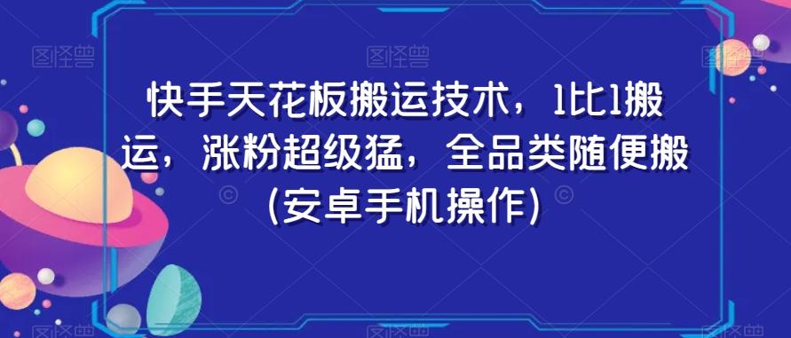 快手天花板搬运技术，1比1搬运，涨粉超级猛，全品类随便搬（安卓手机操作）-天使资源网