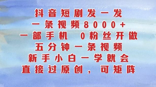 抖音短剧发一发，五分钟一条视频，新手小白一学就会，只要一部手机，0粉丝即可操作-天使资源网