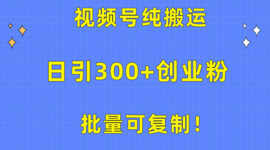 批量可复制！视频号纯搬运日引300+创业粉教程！-天使资源网