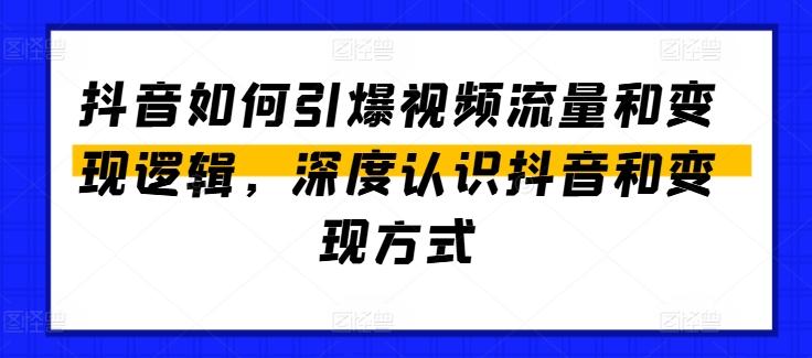 抖音如何引爆视频流量和变现逻辑，深度认识抖音和变现方式-天使资源网