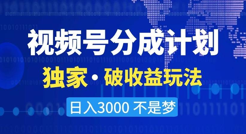 视频号分成计划，独家·破收益玩法，日入3000不是梦【揭秘】-天使资源网