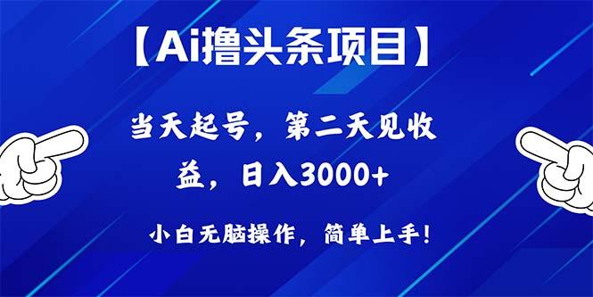 Ai撸头条，当天起号，第二天见收益，日入3000+-天使资源网