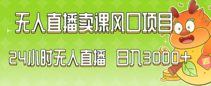 2024最新玩法无人直播卖课风口项目，全天无人直播，小白轻松上手【揭秘】-天使资源网