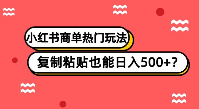 小红书商单热门玩法，复制粘贴也能日入500+-天使资源网