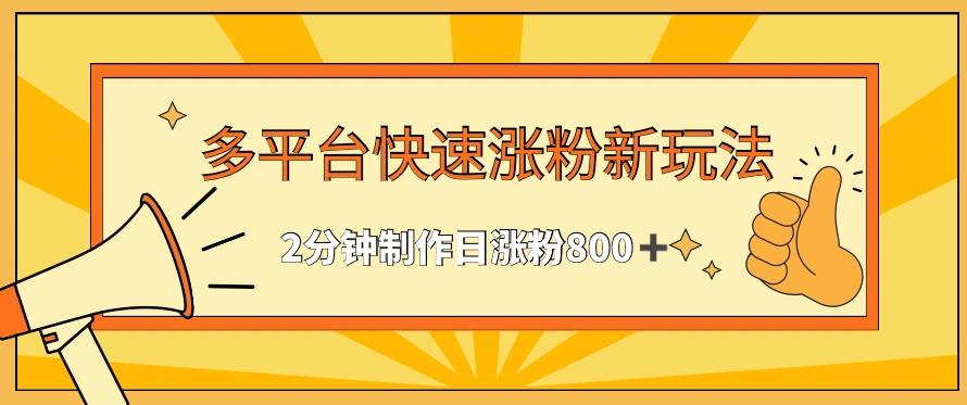 多平台快速涨粉最新玩法，2分钟制作，日涨粉800+【揭秘】-天使资源网