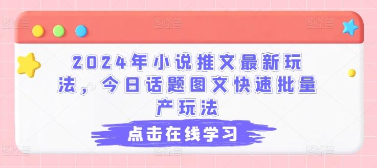 2024年小说推文最新玩法，今日话题图文快速批量产玩法-天使资源网