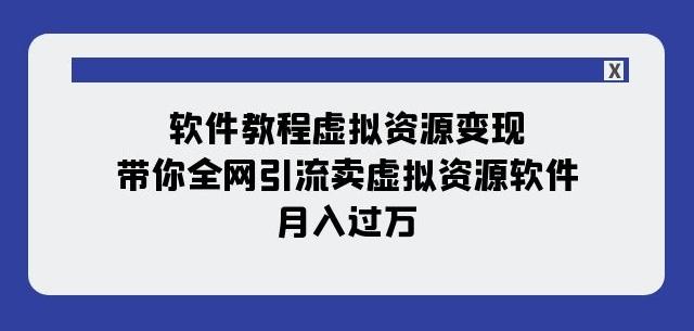 软件教程虚拟资源变现：带你全网引流卖虚拟资源软件，月入过万（11节课）-天使资源网