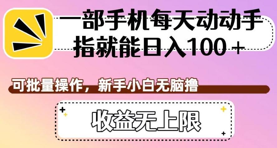 一部手机每天动动手指就能日入100+，可批量操作，新手小白无脑撸，收益无上限【揭秘】-天使资源网