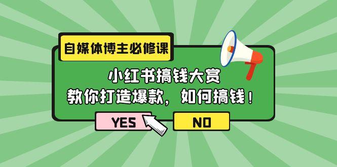 (9885期)自媒体博主必修课：小红书搞钱大赏，教你打造爆款，如何搞钱(11节课)-天使资源网