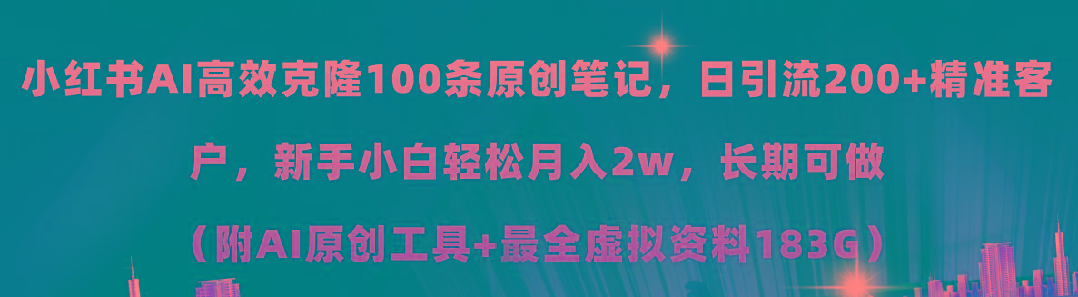 小红书AI高效克隆100原创爆款笔记，日引流200+，轻松月入2w+，长期可做…-天使资源网