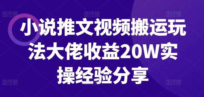 小说推文视频搬运玩法大佬收益20W实操经验分享-天使资源网