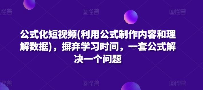 公式化短视频(利用公式制作内容和理解数据)，摒弃学习时间，一套公式解决一个问题-天使资源网