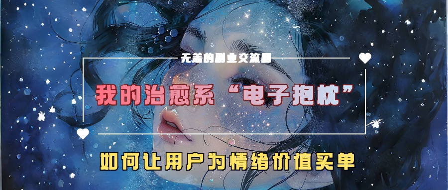 我的治愈系“电子抱枕”，如何让用户为情绪价值买单【揭秘】-天使资源网