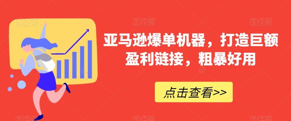 亚马逊爆单机器，打造巨额盈利链接，粗暴好用-天使资源网