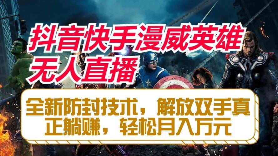 抖音快手漫威英雄无人直播，全新防封技术，解放双手真正躺赚，轻松月入万元-天使资源网