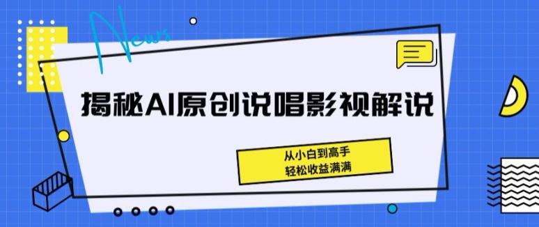揭秘AI原创说唱影视解说，从小白到高手，轻松收益满满【揭秘】-天使资源网