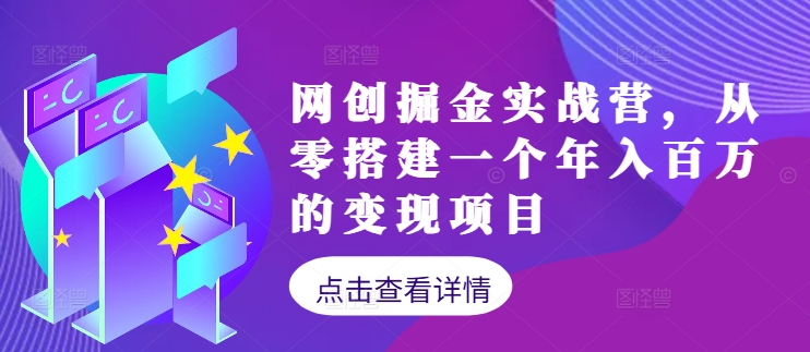 网创掘金实战营，从零搭建一个年入百万的变现项目(持续更新)-天使资源网