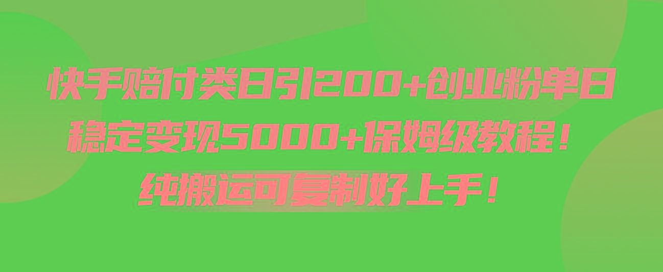 快手赔付类日引200+创业粉，单日稳定变现5000+保姆级教程！纯搬运可复制好上手！-天使资源网